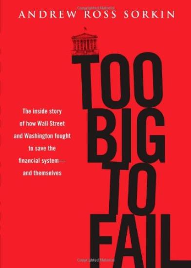 Too Big to Fail: The Inside Story of How Wall Street and Washington Fought to Save the Financial System--and Themselves