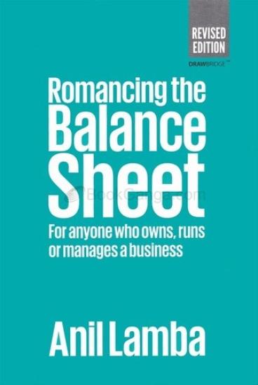 Romancing the Balance Sheet: For Anyone Who Owns, Runs or Manages a Business