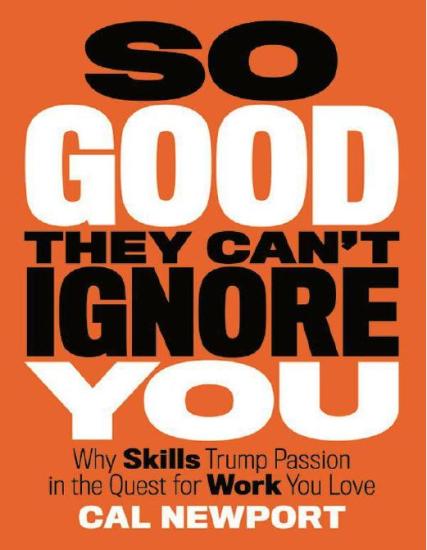 So Good They Can't Ignore You: Why Skills Trump Passion in the Quest for Work You Love