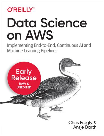 Data Science on AWS: Implementing End-To-End, Continuous AI and Machine Learning Pipelines