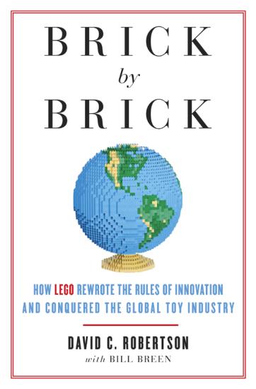 Brick by Brick: How LEGO Rewrote the Rules of Innovation and Conquered the Global Toy Industry