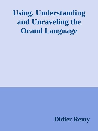 Using, Understanding and Unraveling the Ocaml Language