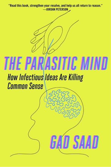 The Parasitic Mind: How Infectious Ideas Are Killing Common Sense