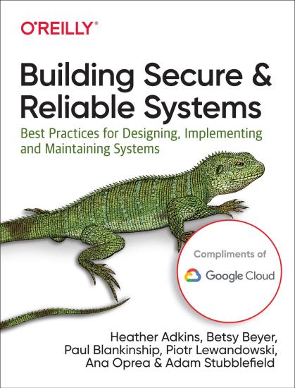 Building Secure and Reliable Systems: Best Practices for Designing, Implementing, and Maintaining Systems