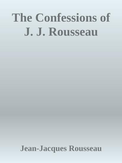 The Confessions of J. J. Rousseau, Complete