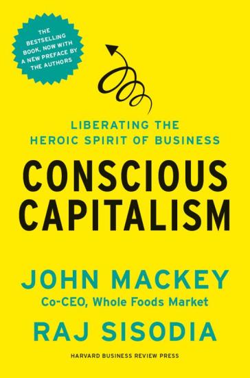 Conscious Capitalism, With a New Preface by the Authors: Liberating the Heroic Spirit of Business