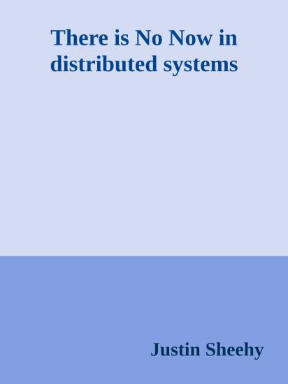 There is No Now in distributed systems