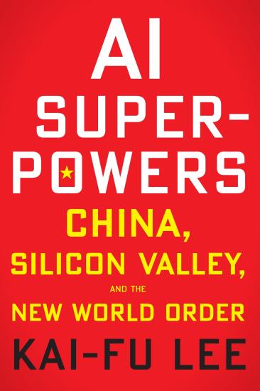 AI Superpowers: China, Silicon Valley, and the New World Order