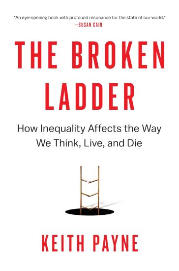 The Broken Ladder: How Inequality Affects the Way We Think, Live, and Die