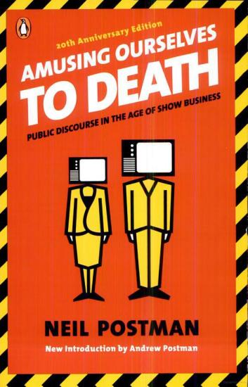 Amusing Ourselves to Death: Public Discourse in the Age of Show Business (20th Anniversary Edition)
