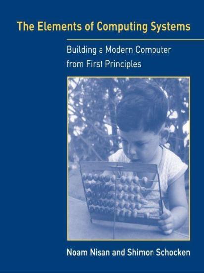 The Elements of Computing Systems: Building a Modern Computer from First Principles