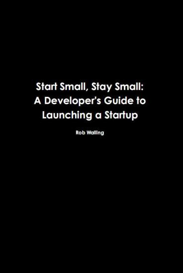 Start Small, Stay Small: A Developer's Guide to Launching a Startup