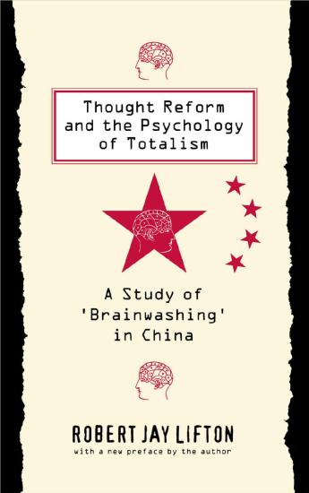 Thought Reform and the Psychology of Totalism: A Study of 'Brainwashing' in China