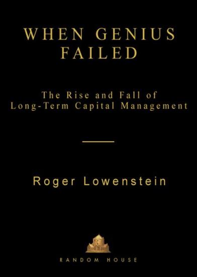 When Genius Failed: The Rise and Fall of Long-Term Capital Management