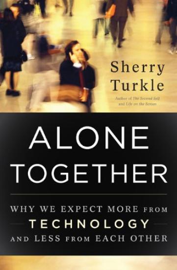 Alone Together: Why We Expect More From Technology and Less From Each Other