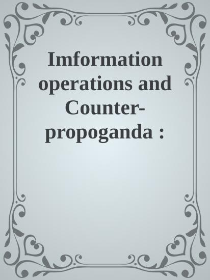 Imformation operations and Counter-propoganda : Making a weapon of public affaird